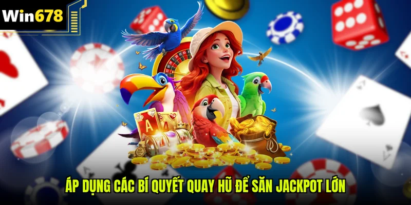 Áp dụng các bí quyết quay hũ để săn Jackpot lớn