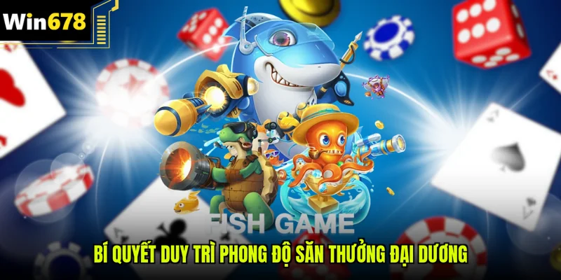 Bí quyết duy trì phong độ săn thưởng đại dương