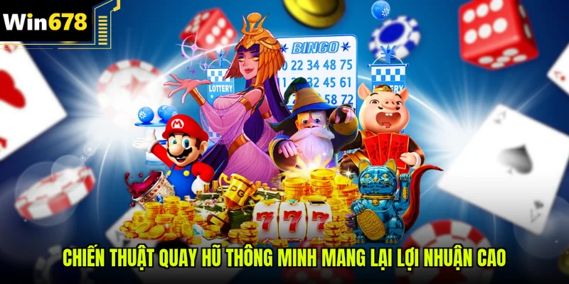 Chiến thuật quay hũ thông minh mang lại lợi nhuận cao