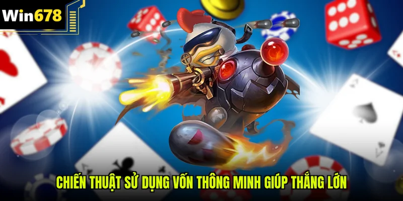 Chiến thuật sử dụng vốn thông minh giúp thắng lớn