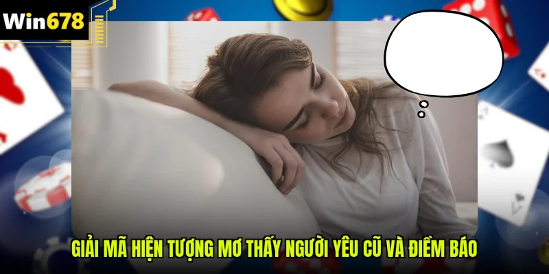 Giải mã hiện tượng mơ thấy người yêu cũ và điềm báo