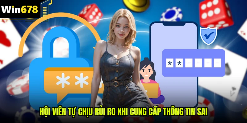 Hội viên tự chịu rủi ro khi cung cấp thông tin sai