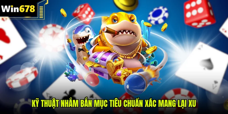 Kỹ thuật nhắm bắn mục tiêu chuẩn xác mang lại xu