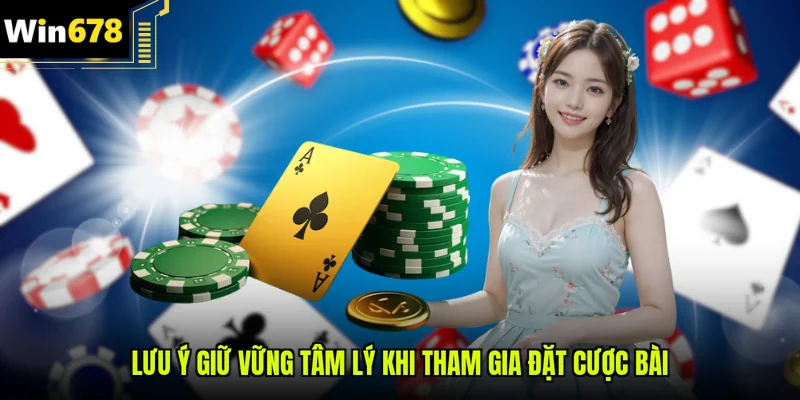 Lưu ý giữ vững tâm lý khi tham gia đặt cược bài