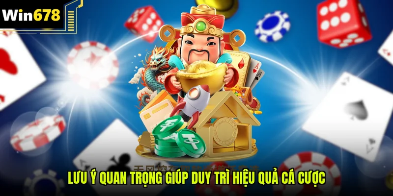 Lưu ý quan trọng giúp duy trì hiệu quả cá cược