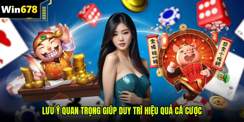 Lưu ý quan trọng giúp duy trì hiệu quả cá cược