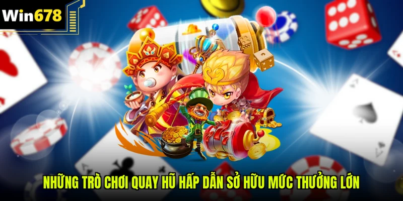 Những trò chơi quay hũ hấp dẫn sở hữu mức thưởng lớn