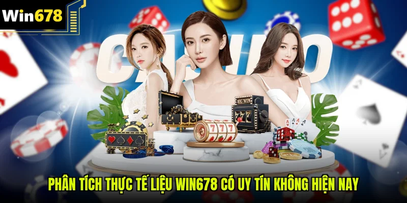 Phân tích thực tế liệu Win678 có uy tín không hiện nay