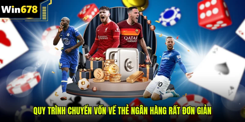 Quy trình chuyển vốn về thẻ ngân hàng rất đơn giản