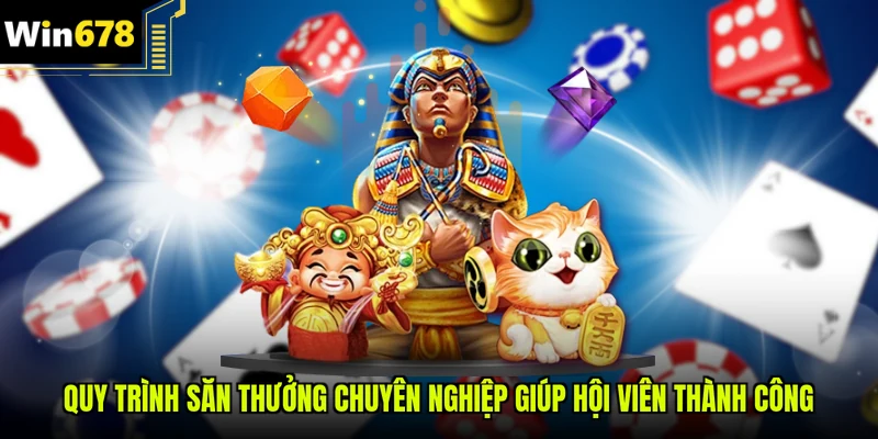 Quy trình săn thưởng chuyên nghiệp giúp hội viên thành công