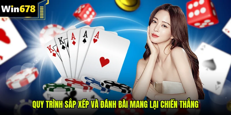 Quy trình sắp xếp và đánh bài mang lại chiến thắng