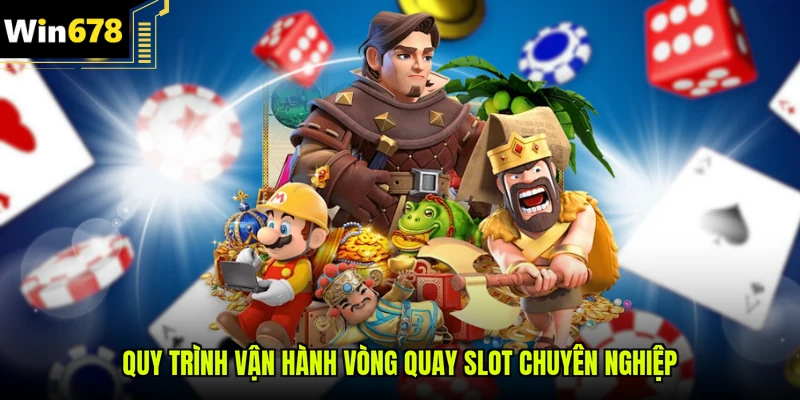 Quy trình vận hành vòng quay Slot chuyên nghiệp