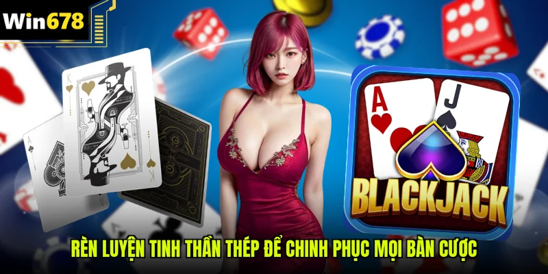 Rèn luyện tinh thần thép để chinh phục mọi bàn cược