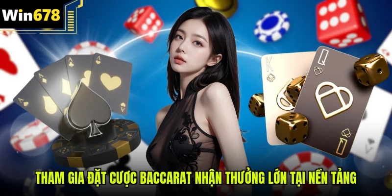 Tham gia đặt cược Baccarat nhận thưởng lớn tại nền tảng