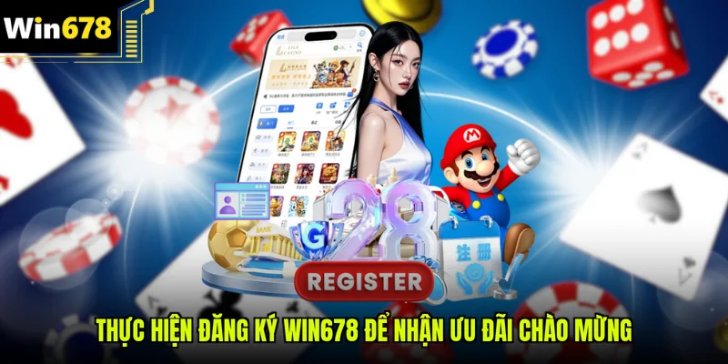 Thực hiện đăng ký Win678 để nhận ưu đãi chào mừng