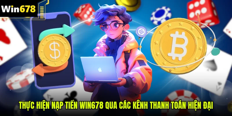 Thực hiện nạp tiền Win678 qua các kênh thanh toán hiện đại