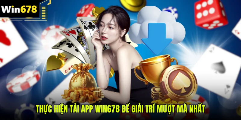 Thực hiện tải app Win678 để giải trí mượt mà nhất
