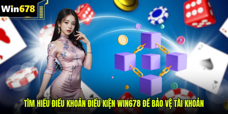 Tìm hiểu điều khoản điều kiện Win678 để bảo vệ tài khoản