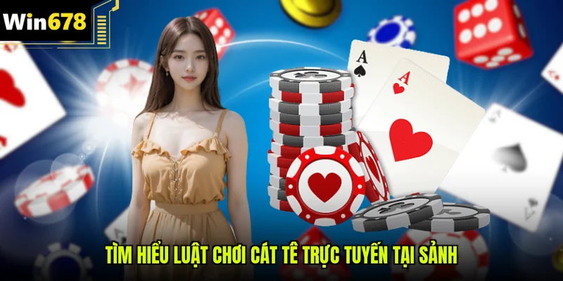 Tìm hiểu luật chơi Cát tê trực tuyến tại sảnh