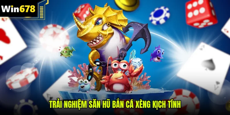 Trải nghiệm săn hũ bắn cá xèng kịch tính 